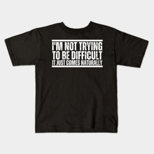 I'm Not Trying To Be Difficult It Just Comes Naturally Kids T-Shirt